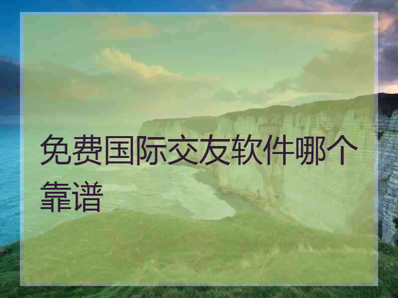 免费国际交友软件哪个靠谱