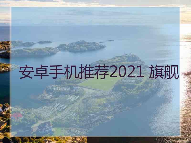 安卓手机推荐2021 旗舰