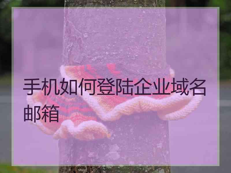 手机如何登陆企业域名邮箱
