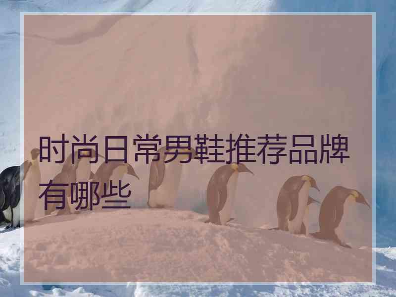 时尚日常男鞋推荐品牌有哪些