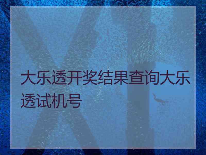 大乐透开奖结果查询大乐透试机号