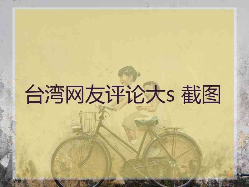 台湾网友评论大s 截图
