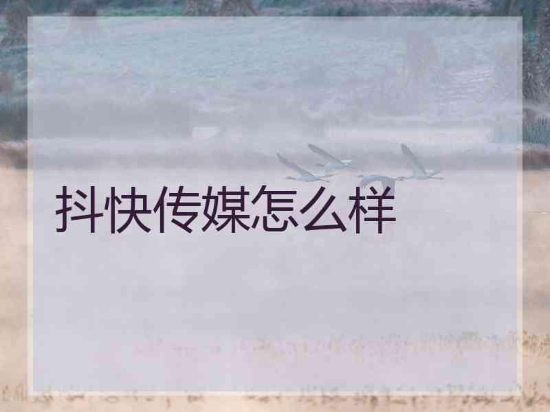 抖快传媒怎么样