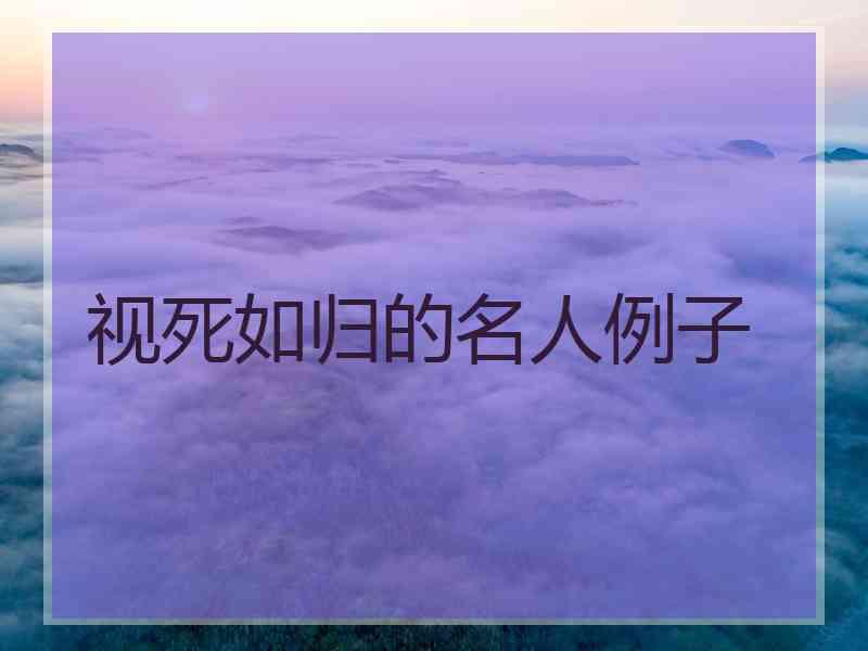 视死如归的名人例子