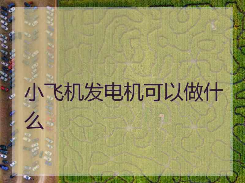 小飞机发电机可以做什么