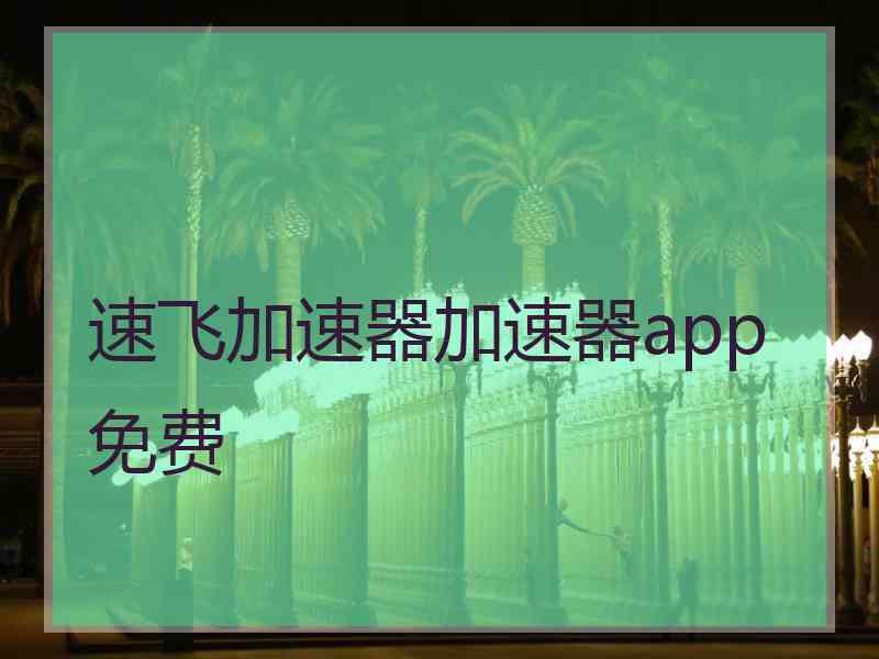 速飞加速器加速器app免费