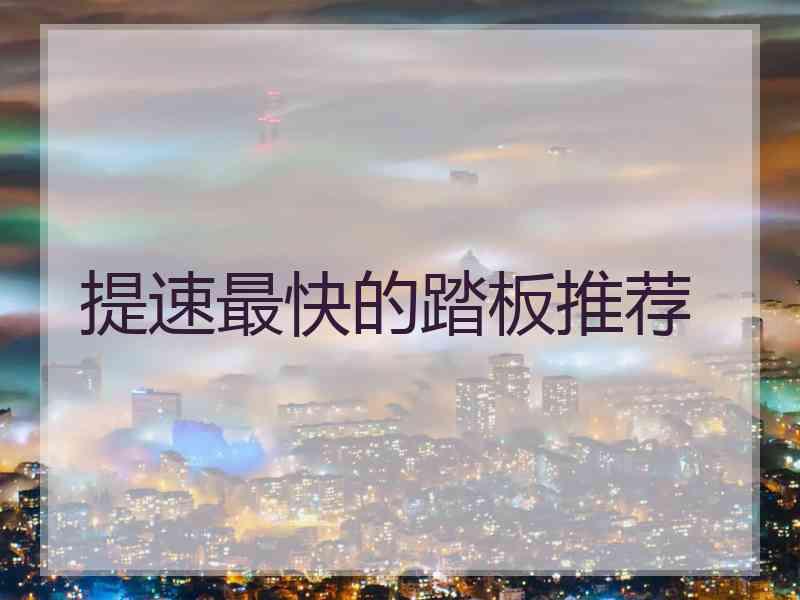 提速最快的踏板推荐