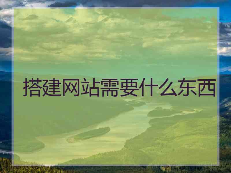 搭建网站需要什么东西