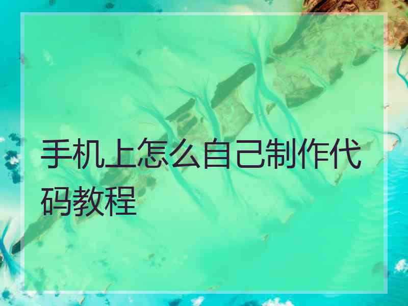 手机上怎么自己制作代码教程