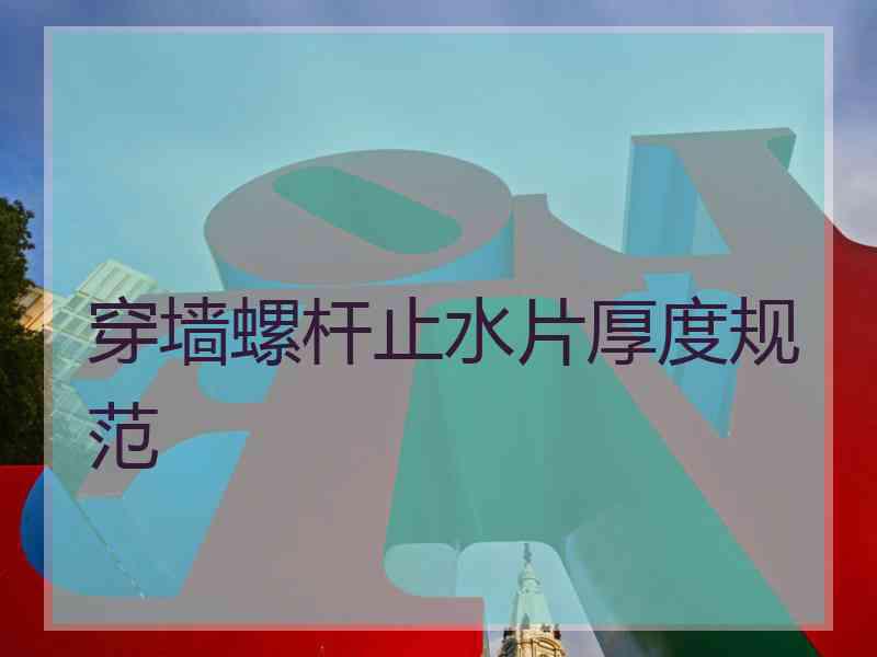 穿墙螺杆止水片厚度规范