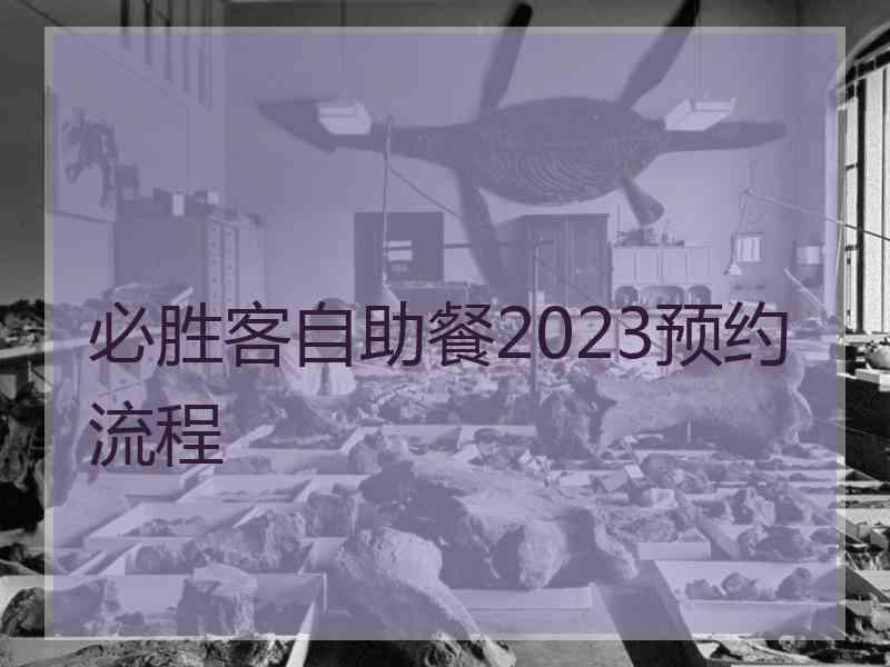 必胜客自助餐2023预约流程