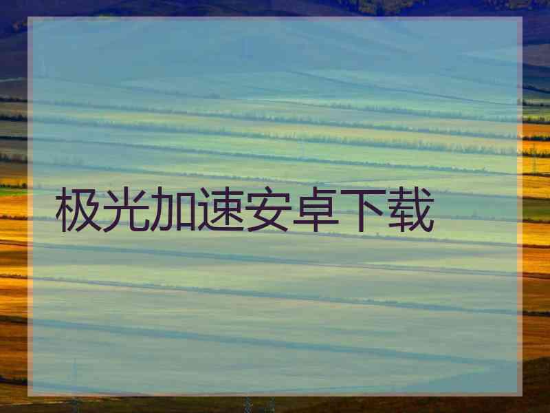 极光加速安卓下载