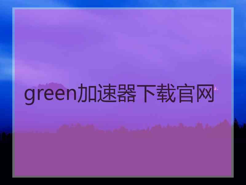 green加速器下载官网