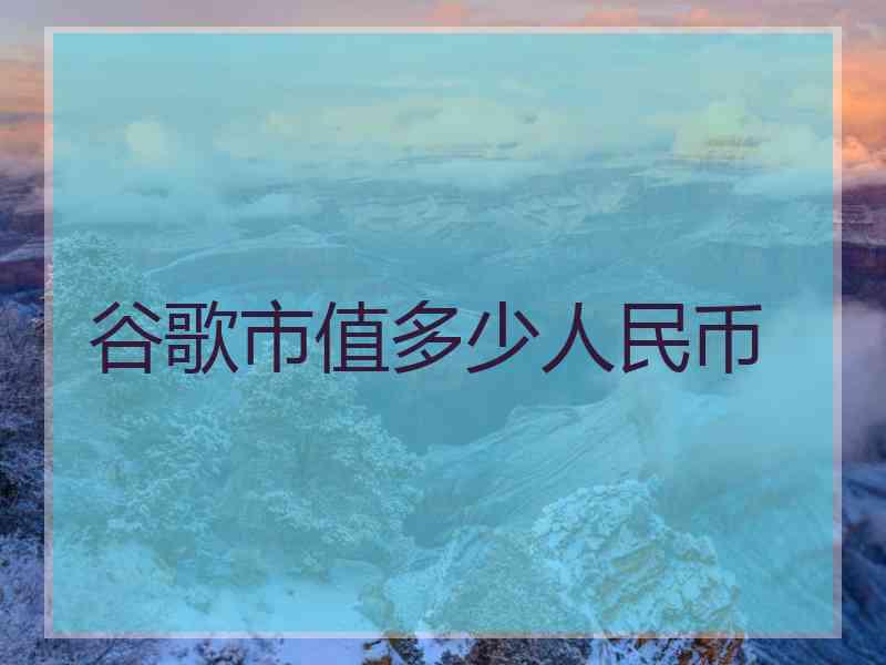 谷歌市值多少人民币