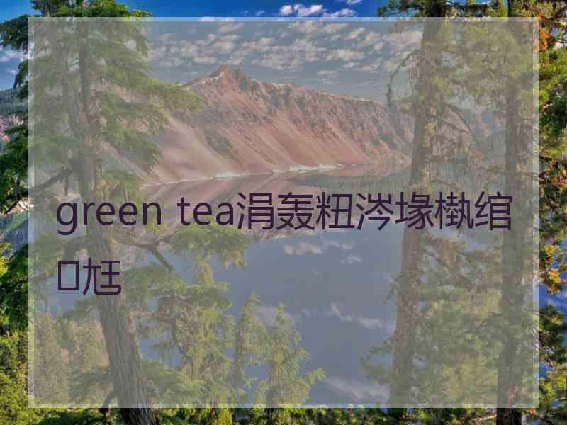 green tea涓轰粈涔堟槸绾㈣尪