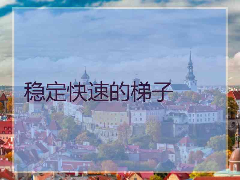 稳定快速的梯子