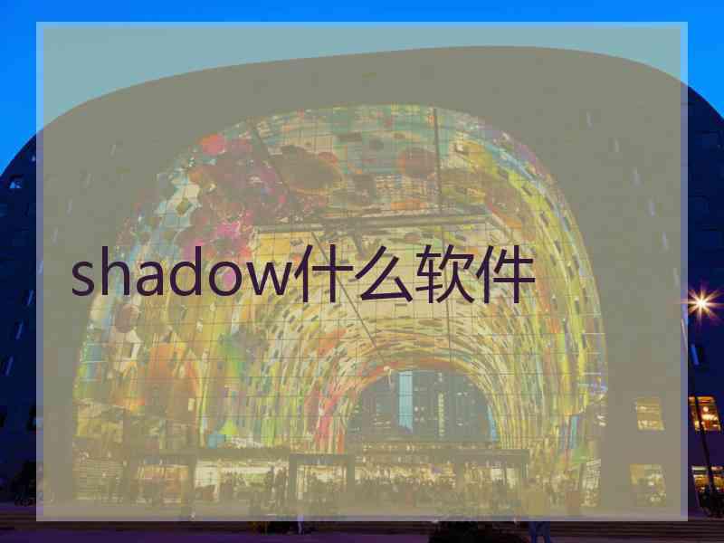 shadow什么软件