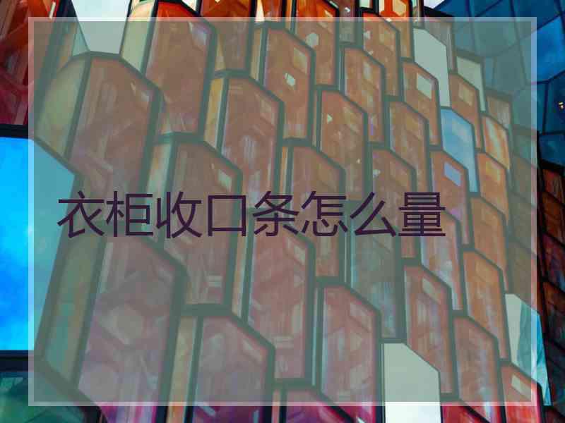 衣柜收口条怎么量
