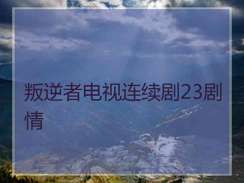 叛逆者电视连续剧23剧情