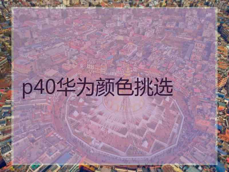 p40华为颜色挑选