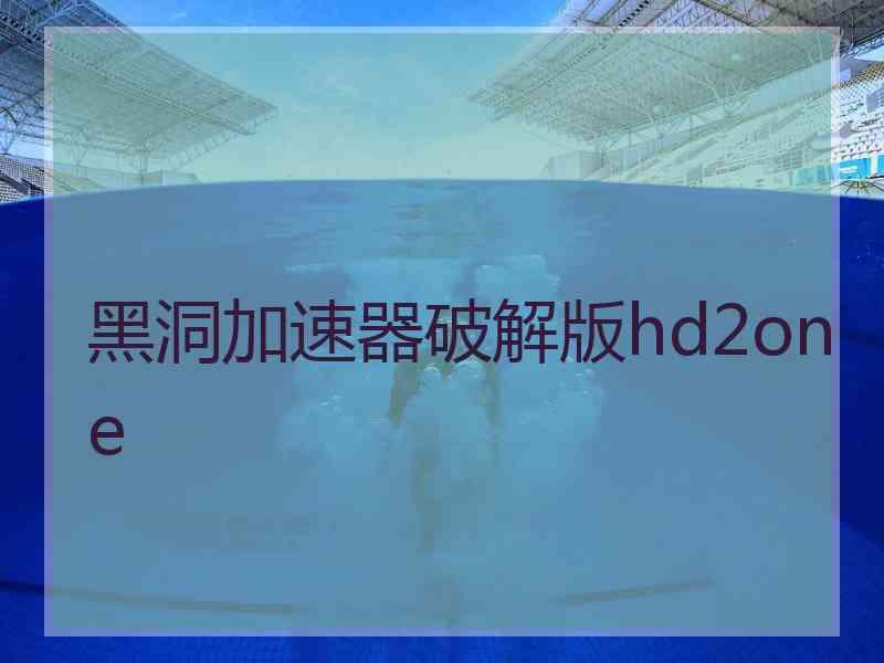 黑洞加速器破解版hd2one