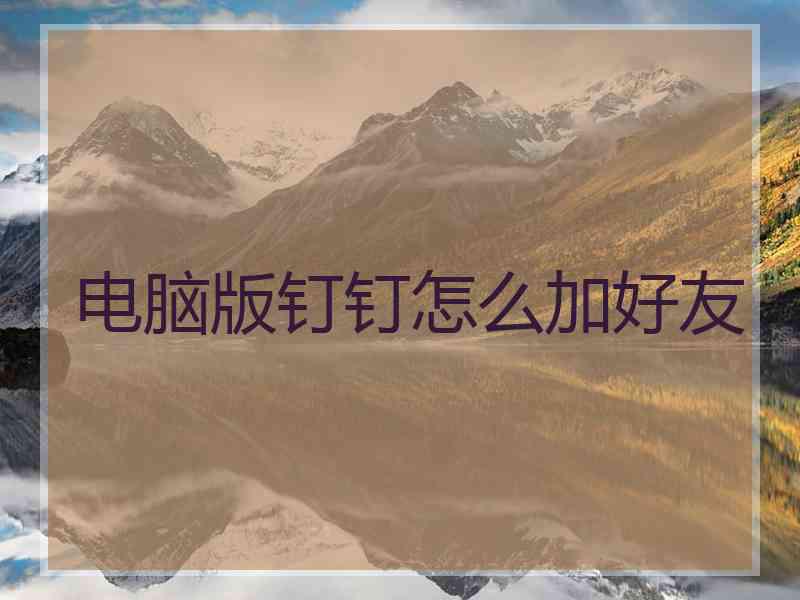 电脑版钉钉怎么加好友