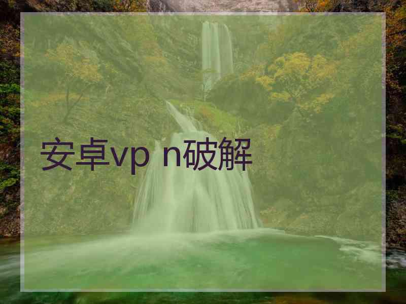 安卓vp n破解