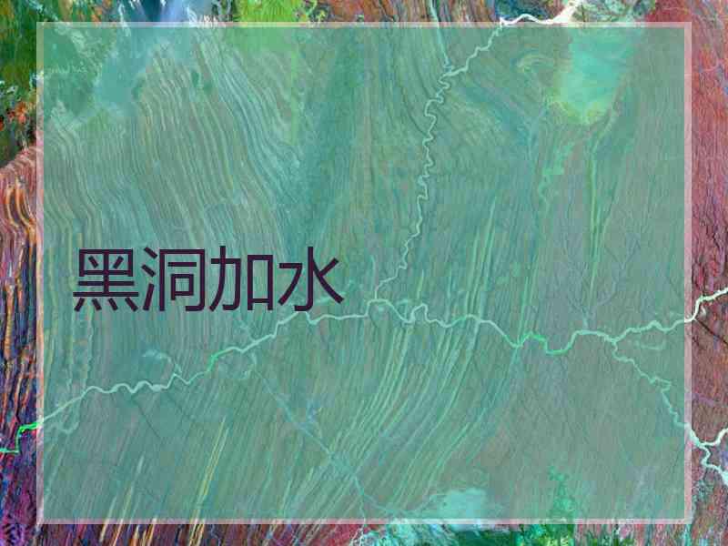 黑洞加水