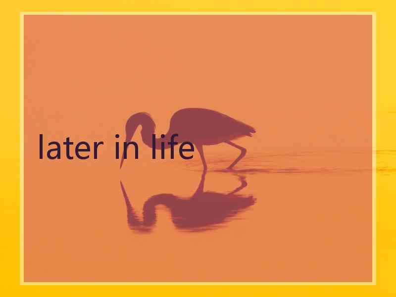 later in life