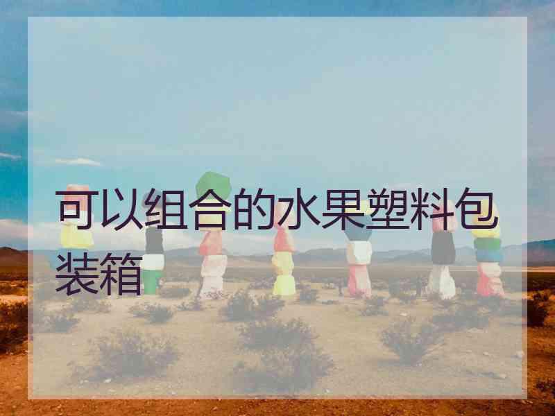 可以组合的水果塑料包装箱