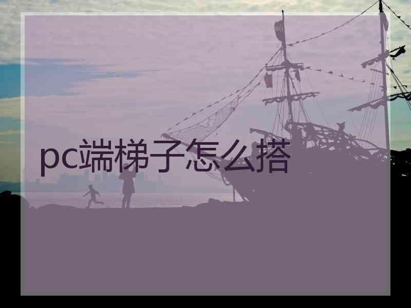 pc端梯子怎么搭