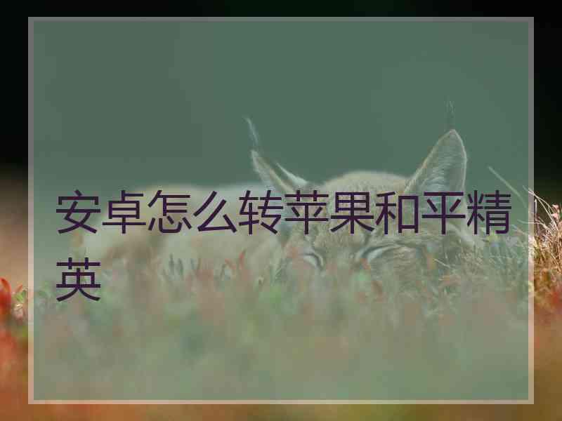 安卓怎么转苹果和平精英