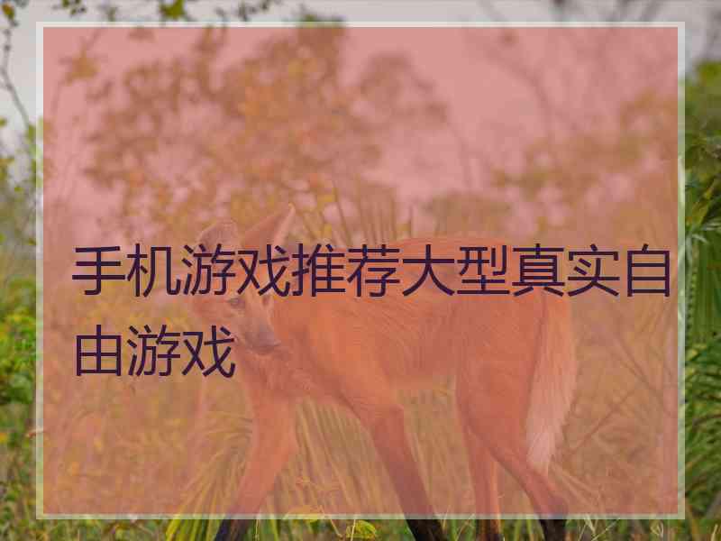 手机游戏推荐大型真实自由游戏