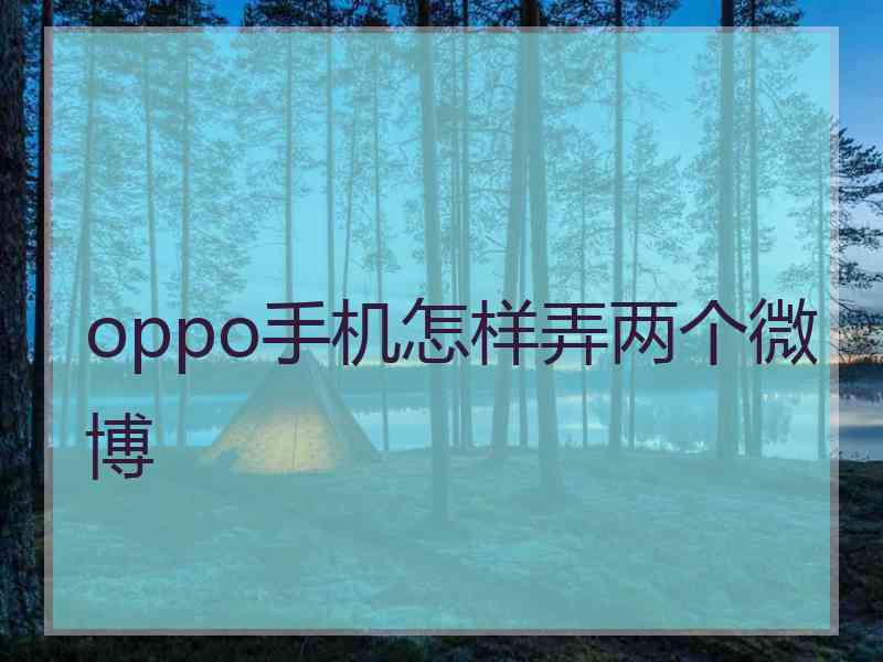 oppo手机怎样弄两个微博