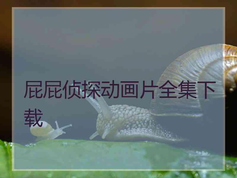 屁屁侦探动画片全集下载