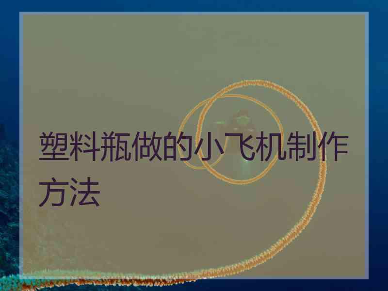塑料瓶做的小飞机制作方法
