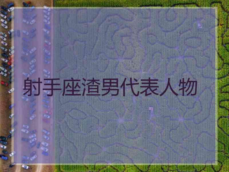 射手座渣男代表人物