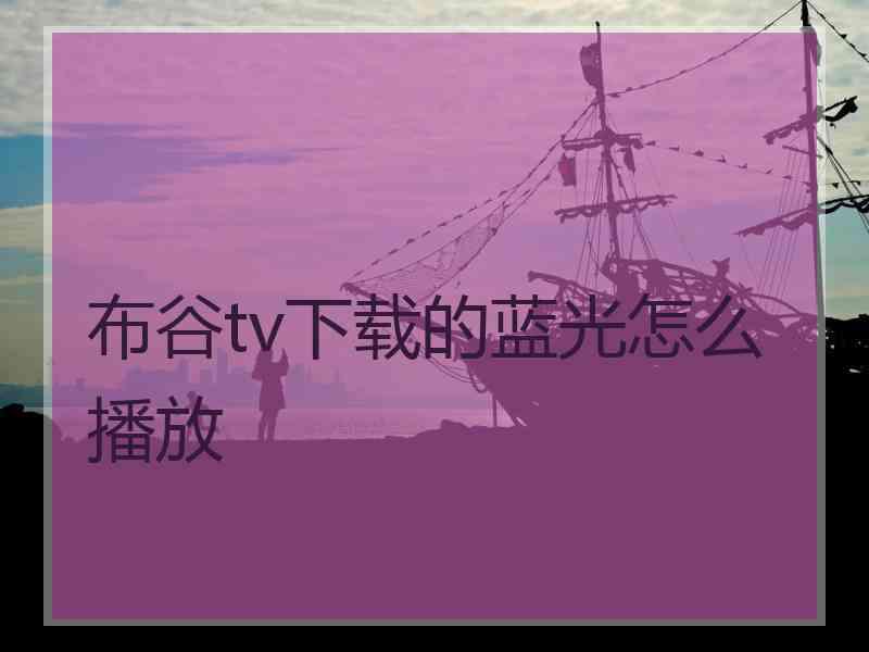 布谷tv下载的蓝光怎么播放