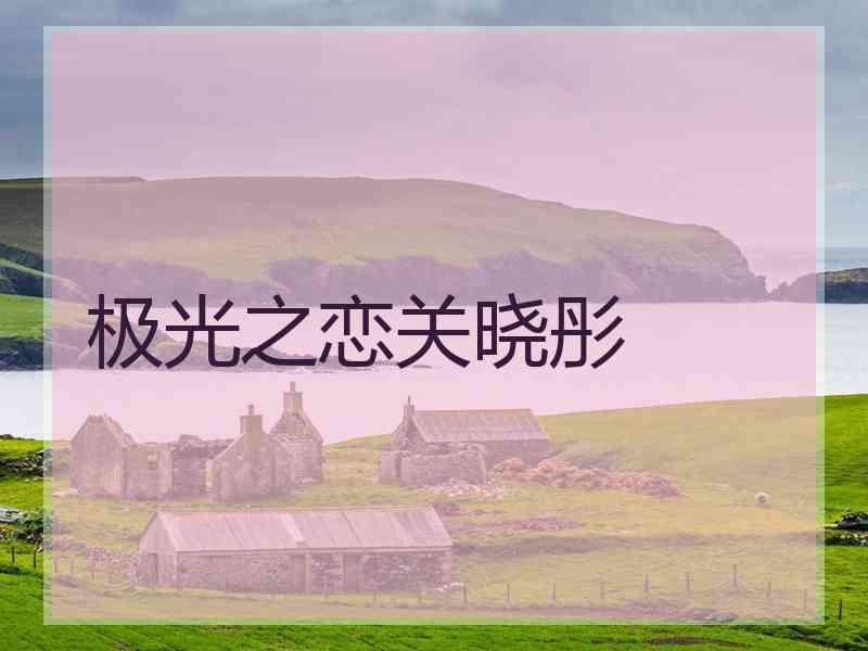 极光之恋关晓彤