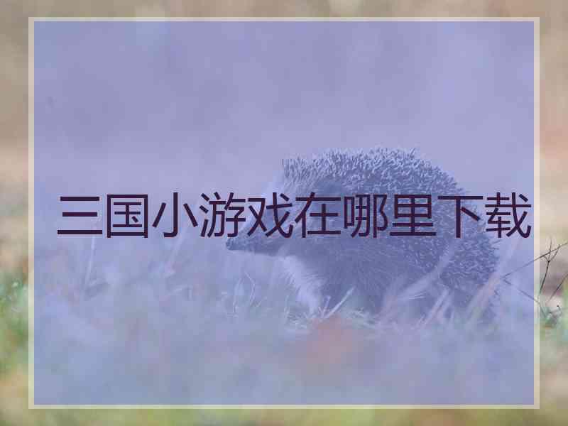 三国小游戏在哪里下载