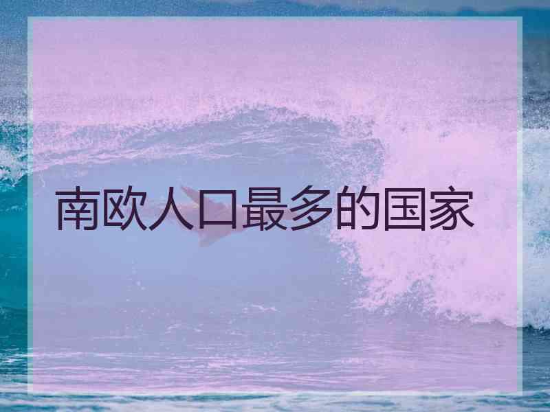 南欧人口最多的国家