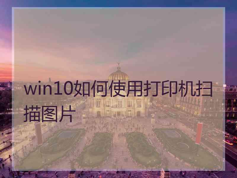 win10如何使用打印机扫描图片