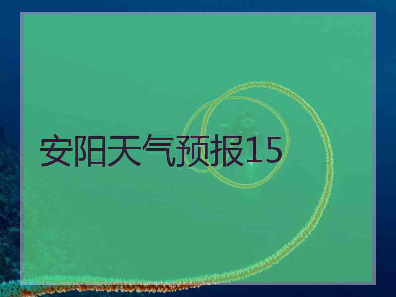 安阳天气预报15