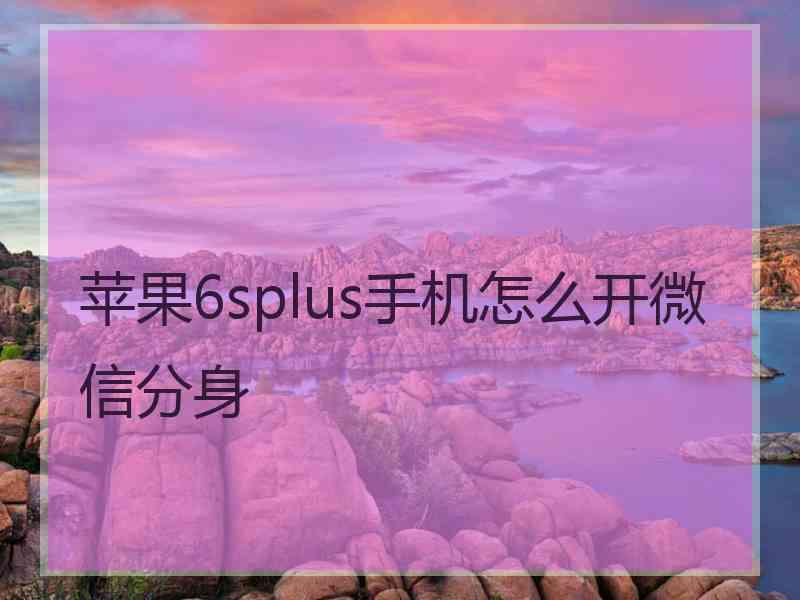 苹果6splus手机怎么开微信分身