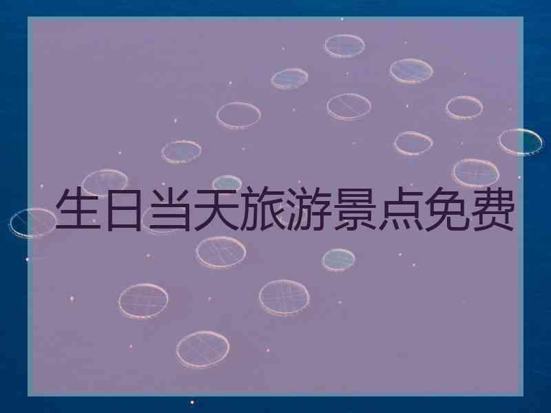 生日当天旅游景点免费