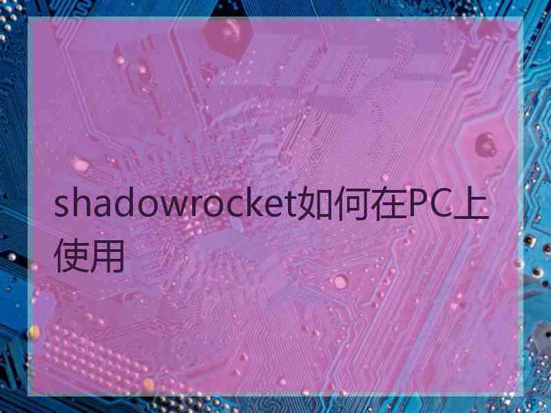shadowrocket如何在PC上使用