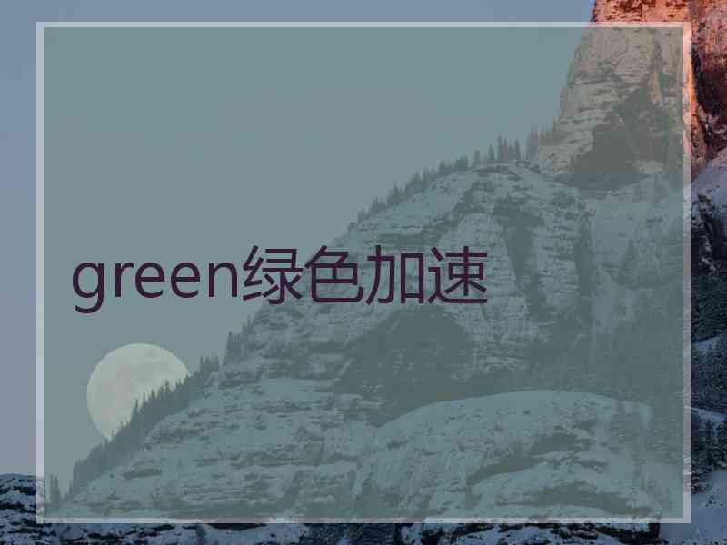 green绿色加速