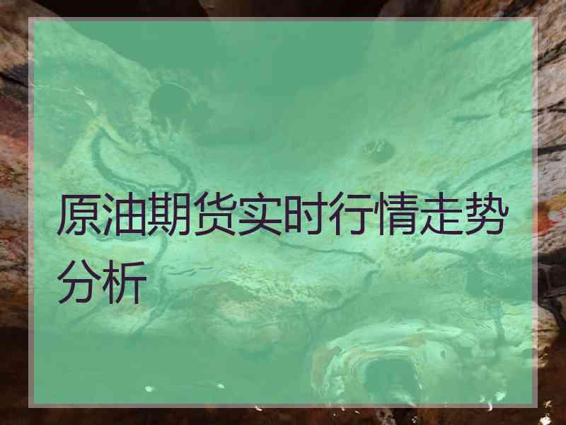 原油期货实时行情走势分析