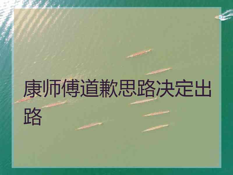 康师傅道歉思路决定出路