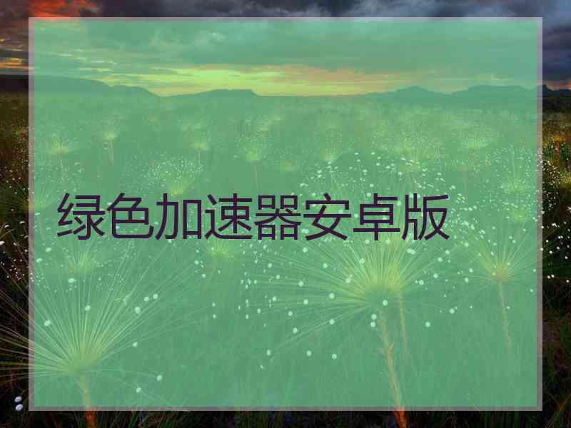绿色加速器安卓版